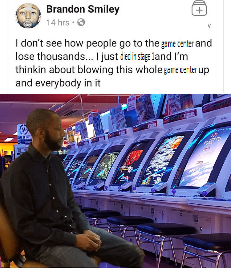 A meme of a man looking dejected at some shmup cabs with the text 'I don't see how people go to the game center and lose thousands... I just died in stage 1 and I'm thinkin about blowing this whole game center up and everybody in it